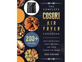 Livro The Complete Cosori Air Fryer Cookbook 200 Easy Nutritious Tasty Recipes for Your Cosori Air Fryer de Edda Kirkland (Inglês)