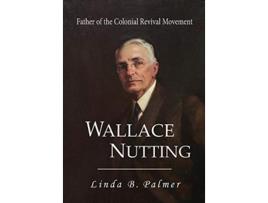 Livro Wallace Nutting Father of the Colonial Revival Movement de Linda B Palmer (Inglês)
