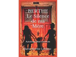 Livro BERTHE Le Silence de ma Mère Autobiographie romancée French Edition de Marie-Berthe Leblanc (Francês)