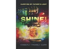 Livro Shine Carrying My Fathers Light de Kimberly L TremblyCarr (Inglês)