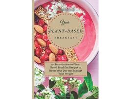 Livro Your PlantBased Diet Breakfast An Introduction to PlantBased Breakfast Recipes to Boost Your Day and Manage Your Weight de Dave Ingram (Inglês)