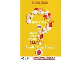 Livro What if only one factor could explain all health conditions de Serge Gregoire (Inglês)
