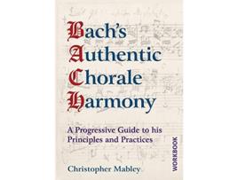 Livro Bachs Authentic Chorale Harmony Workbook A Progressive Guide to his Principles and Practices de Christopher Mabley (Inglês)