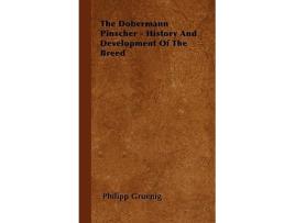 Livro The Dobermann Pinscher History And Development Of The Breed de Philipp Gruenig (Inglês)
