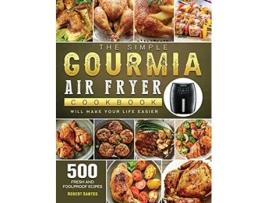 Livro The Simple Gourmia Air Fryer Cookbook 500 Fresh and Foolproof Recipes that Will Make Your Life Easier de Robert Santos (Inglês)