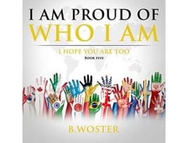 Livro I Am Proud of Who I Am I hope you are too Book Five de B Woster (Inglês)