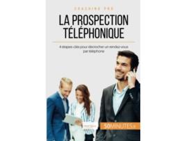 Livro La prospection téléphonique 4 étapesclés pour décrocher un rendezvous par téléphone Coaching pro French Edition de Noé Spies 50Minutes (Francês)