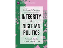Livro Integrity in Nigerian Politics An Introduction to Christian Political Ethics Global Perspectives de Goodfriday N Aghawenu (Inglês)