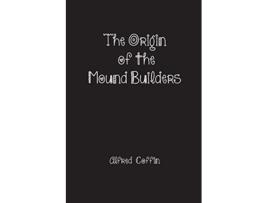 Livro The Origin of the Mound Builders de Alfred Coffin (Inglês)