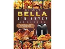 Livro The Ultimate Bella Air Fryer Cookbook Quick and Easy Bella Air Fryer Recipes for Beginners and Advanced Users de Katie Garcia (Inglês)