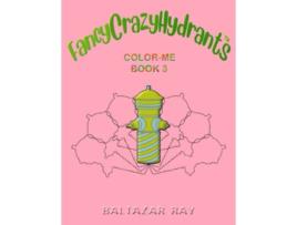 Livro FancyCrazyHydrants ColorMe Book 3 FancyCrazyHydrants ColorMe Books Series de Baltazar Ray (Inglês)