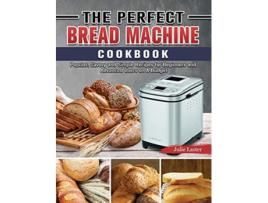 Livro The Perfect Bread Machine Cookbook Popular Savory and Simple Recipes for Beginners and Advanced Users on A Budget de Julie Laster (Inglês)