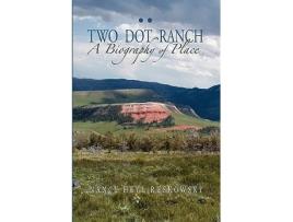 Livro Two Dot Ranch A Biography of Place de Nancy Heyl Ruskowsky (Inglês)