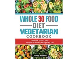 Livro Whole 30 Food Diet Vegetarian Cookbook Foolproof Quick Easy Recipes for Healthy Eating Every Day de Ken Keys (Inglês)