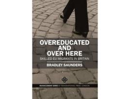 Livro Overeducated and Over Here Skilled EU Migrants in Britain de Bradley Saunders (Inglês)