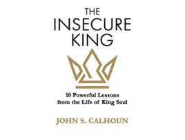 Livro The Insecure King 10 Powerful Lessons from the Life of King Saul de John S Calhoun (Inglês)