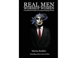 Livro Real Men Worship Women: A Gentleman’s Guide to Loving & Obeying Women de Marisa Rudder (Inglês)