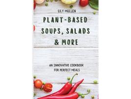 Livro PlantBased Soups Salads More An Innovative Cookbook for Perfect Meals de Lily Mullen (Inglês)
