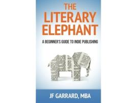 Livro The Literary Elephant The Beginners Guide To Indie Publishing de J F Garrard e Jf Garrard (Inglês)