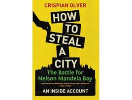 Livro How to Steal a City The Battle for Nelson Mandela Bay An Inside Account de Crispian Olver (Inglês)