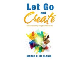Livro Let Go and Create Unleash Creativity Bring Your Ideas to Life de Marge C Di Blasio (Inglês)