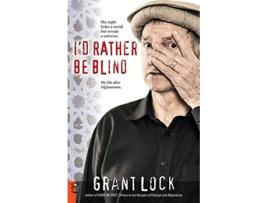 Livro Id Rather Be Blind The night hides a world but reveals a universe My life after Afghanistan de Grant Lock (Inglês)