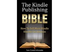 Livro The Kindle Publishing Bible How To Sell More Kindle Ebooks on Amazon The Kindle Bible de Tom CorsonKnowles (Inglês)