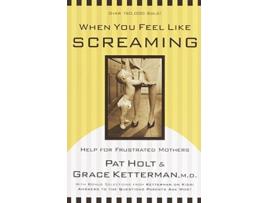 Livro When You Feel Like Screaming Help for Frustrated Mothers de Grace Ketterman Patricia Holt (Inglês)