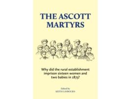 Livro The Ascott Martyrs Why did the rural establishment imprison sixteen women and two babies in 1873 de Keith Laybourn (Inglês)