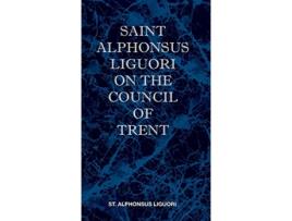 Livro St Alphonsus Liguori on the Council of Trent de St Alphonsus M Liguori (Inglês)