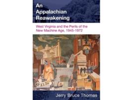 Livro An Appalachian Reawakening West Virginia and the Perils of the New Machine Age 19451972 WEST VIRGINIA APPALACHIA de Mr JERRY B THOMAS (Inglês)