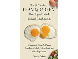 Livro The Ultimate Lean Green Breakfast And Salad Cookbook Delicious Lean Green Breakfast And Salad Recipes For Beginners de Jesse Cohen (Inglês)