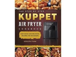 Livro The Step By Step KUPPET Air Fryer Cookbook Easy Quick and Delicious Recipes for Beginners de Adolph Funk (Inglês)