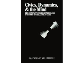 Livro Civics Dynamics the Mind The Complete Social Psychology Writings of Arland D Weeks de Arland Weeks (Inglês)