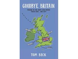 Livro Goodbye Britain Talking to the Brits Who Packed Their Bags and Left de Tom Beck (Inglês)