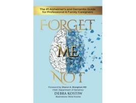 Livro Forget Me Not The 1 Alzheimers and Dementia Guide for Professional and Family Caregivers de Debra Kostiw (Inglês)