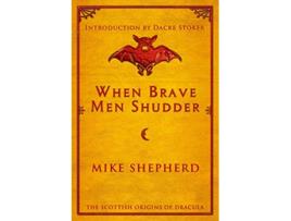 Livro When Brave Men Shudder The Scottish origins of Dracula de Mike Shepherd (Inglês)