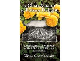 Livro A Clear Vision to Future Delight Landscapes and Writings of Harold Caparn FASLA de Oliver Chamberlain (Inglês)