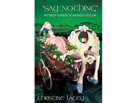 Livro Say Nothing My Brief Career in an Irish Asylum de Ms Christine Lacey (Inglês)