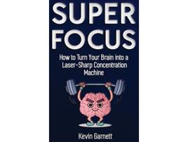 Livro Super Focus How to Turn Your Brain into a LaserSharp Concentration Machine de Kevin Garnett (Inglês)