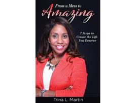 Livro From a Mess to Amazing 7 Steps to Create the Life You Deserve de Trina L Martin (Inglês)