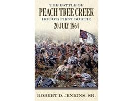 Livro The Battle of Peach Tree Creek Hoods First Sortie July 20 1864 de Robert D Jenkins Sr (Inglês)