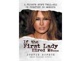 Livro If the First Lady Hired Me A Private Eyes TellAll on Cheating in America de Justin Hopson (Inglês - Capa Dura)