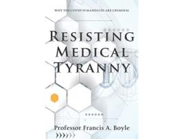 Livro Resisting Medical Tyranny Why the COVID19 Mandates Are Criminal de Francis A Boyle (Inglês)
