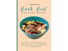 Livro Dash Diet Recipes Book 50 Flavorful and Balanced Recipes for Your Healthy Everyday Meals de Natalie Puckett (Inglês)