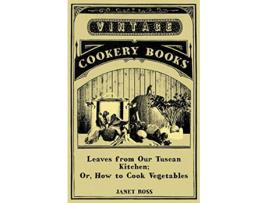 Livro Leaves From Our Tuscan Kitchen Or How To Cook Vegetables de Janet Ross (Inglês)