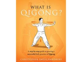 Livro What is Qigong A stepbystep guide to growing a successful daily practice of Qigong de Christopher David Handbury (Inglês)