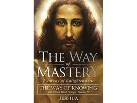 Livro The Way of Mastery Pathway of Enlightenment The Way of Knowing The Christ Mind Trilogy Volume III de Jeshua Ben Joseph (Inglês)