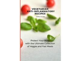 Livro Vegetarian AntiInflammatory Recipes Protect Your Body with the Ultimate Collection of Veggie and Fast Meals de Camila Allen (Inglês)