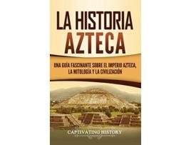 Livro La historia azteca Una guía fascinante sobre el imperio azteca la mitología y la civilización Spanish Edition de Captivating History (Espanhol - Capa Dura)